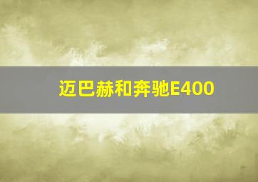 迈巴赫和奔驰E400