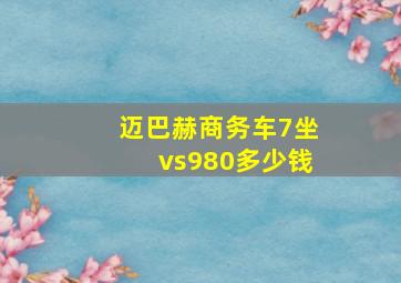 迈巴赫商务车7坐vs980多少钱