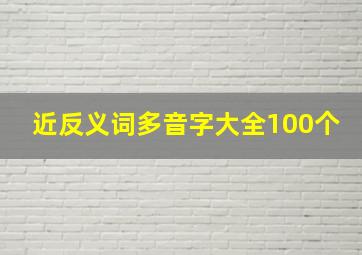 近反义词多音字大全100个