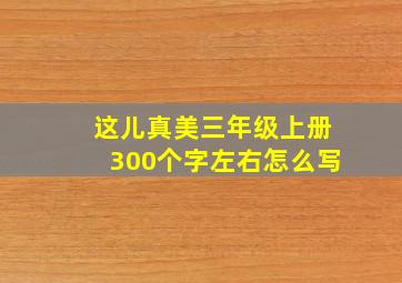 这儿真美三年级上册300个字左右怎么写