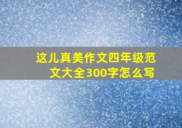 这儿真美作文四年级范文大全300字怎么写