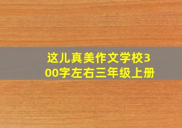 这儿真美作文学校300字左右三年级上册