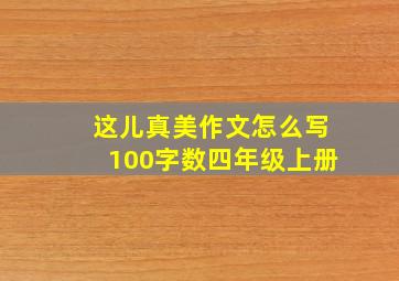 这儿真美作文怎么写100字数四年级上册