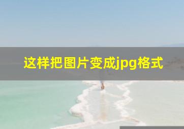 这样把图片变成jpg格式