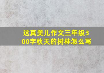 这真美儿作文三年级300字秋天的树林怎么写