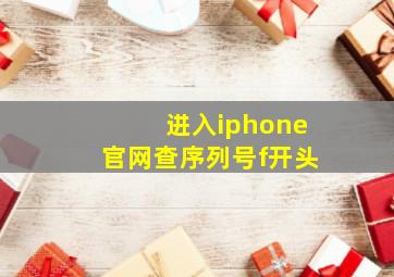 进入iphone官网查序列号f开头