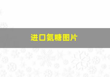 进口氨糖图片