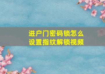 进户门密码锁怎么设置指纹解锁视频