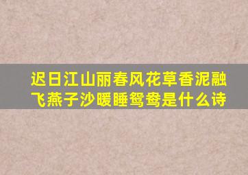 迟日江山丽春风花草香泥融飞燕子沙暖睡鸳鸯是什么诗