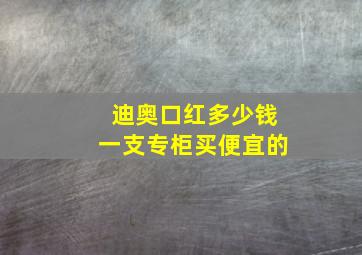 迪奥口红多少钱一支专柜买便宜的