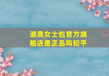 迪奥女士包官方旗舰店是正品吗知乎