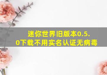 迷你世界旧版本0.5.0下载不用实名认证无病毒