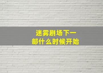 迷雾剧场下一部什么时候开始