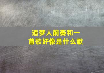 追梦人前奏和一首歌好像是什么歌