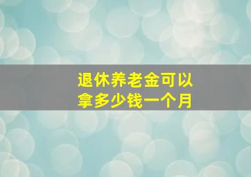 退休养老金可以拿多少钱一个月