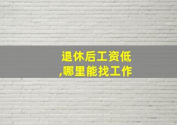 退休后工资低,哪里能找工作