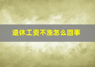 退休工资不涨怎么回事