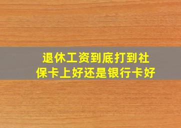 退休工资到底打到社保卡上好还是银行卡好