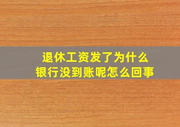 退休工资发了为什么银行没到账呢怎么回事