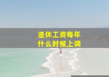 退休工资每年什么时候上调