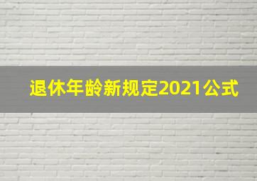 退休年龄新规定2021公式