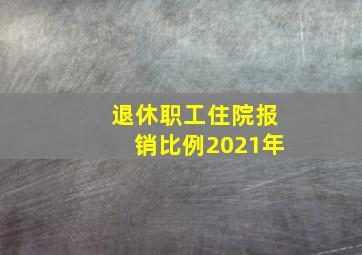 退休职工住院报销比例2021年