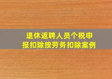 退休返聘人员个税申报扣除按劳务扣除案例