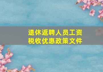 退休返聘人员工资税收优惠政策文件