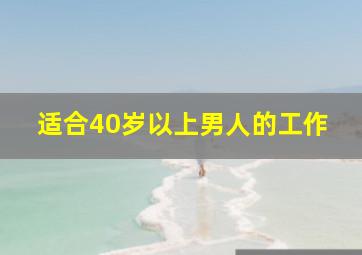 适合40岁以上男人的工作