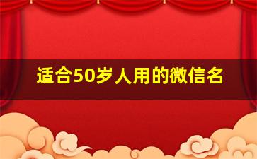 适合50岁人用的微信名