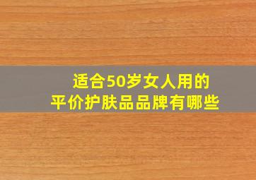 适合50岁女人用的平价护肤品品牌有哪些