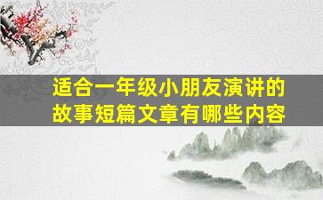 适合一年级小朋友演讲的故事短篇文章有哪些内容