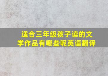 适合三年级孩子读的文学作品有哪些呢英语翻译