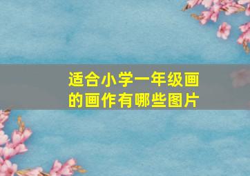 适合小学一年级画的画作有哪些图片