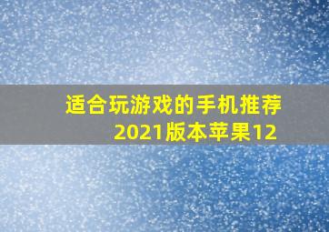 适合玩游戏的手机推荐2021版本苹果12