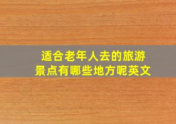 适合老年人去的旅游景点有哪些地方呢英文