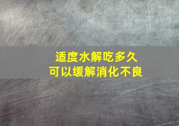 适度水解吃多久可以缓解消化不良