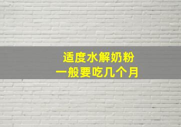 适度水解奶粉一般要吃几个月