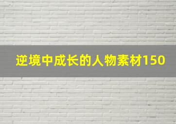 逆境中成长的人物素材150