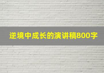 逆境中成长的演讲稿800字