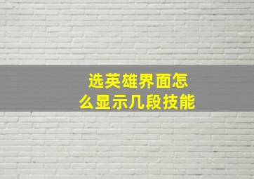 选英雄界面怎么显示几段技能