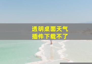 透明桌面天气插件下载不了