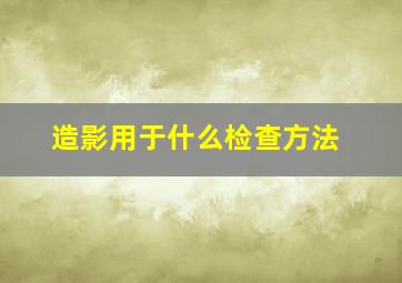 造影用于什么检查方法