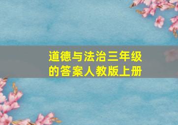 道德与法治三年级的答案人教版上册