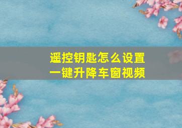 遥控钥匙怎么设置一键升降车窗视频