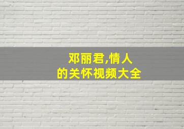 邓丽君,情人的关怀视频大全