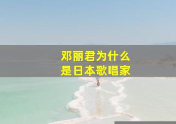 邓丽君为什么是日本歌唱家