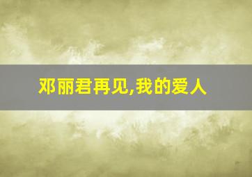 邓丽君再见,我的爱人