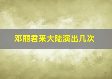 邓丽君来大陆演出几次