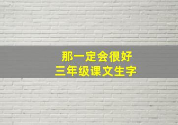 那一定会很好三年级课文生字